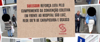 SUEESSOR REFORÇA LUTA PELO CUMPRIMENTO DA CONVENÇÃO COLETIVA EM FRENTE AO HOSPITAL SÃO LUIZ, REDE DO’R DE CARAPICUIBA E OSASCO