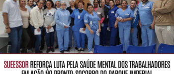 SUEESSOR REFORÇA LUTA PELA SAÚDE MENTAL DOS TRABALHADORES  EM AÇÃO NO PRONTO-SOCORRO DO PARQUE IMPERIAL